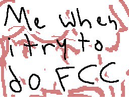 Thumbnail for Me when fcc (i failed twice)